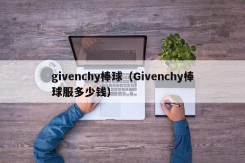 givenchy棒球（Givenchy棒球服多少钱）